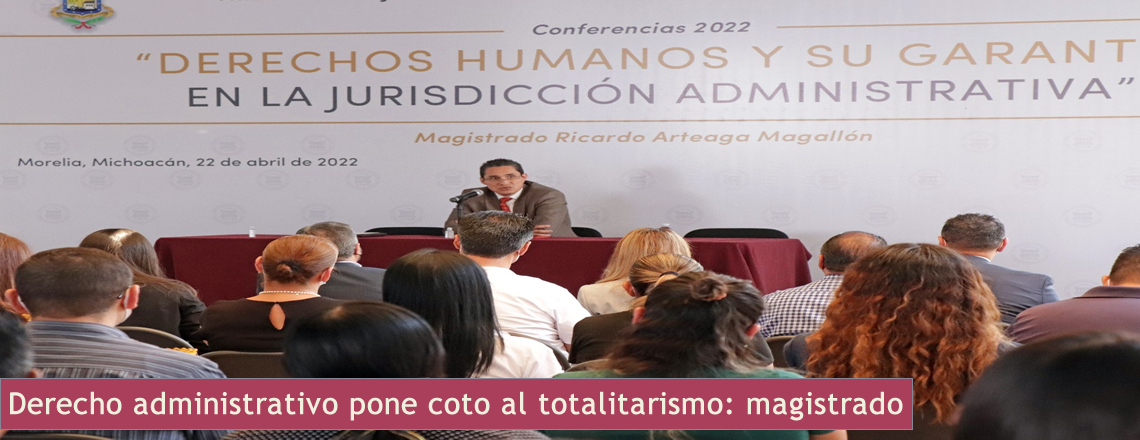 Derecho administrativo pone coto al totalitarismo: magistrado